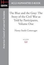 The Blue and the Gray: The story of the Civil War as told by Participants, Volume One: The Nomination of Lincoln to the Eve of Gettysburg 