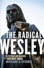 The Radical Wesley: The Patterns and Practices of a Movement Maker 