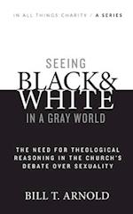 Seeing Black and White in a Gray World: The Need for Theological Reasoning in the Church's Debate Over Sexuality 