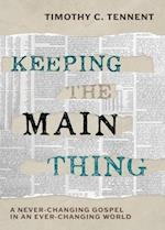 Keeping the Main Thing: A Never-Changing Gospel in an Ever-Changing World 