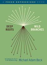 Deep Roots, Wild Branches: Revitalizing the Church in the Blended Ecology 