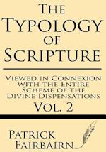 The Typology of Scripture Viewed in Connection with the Entire Scheme of the Divine Dispensations