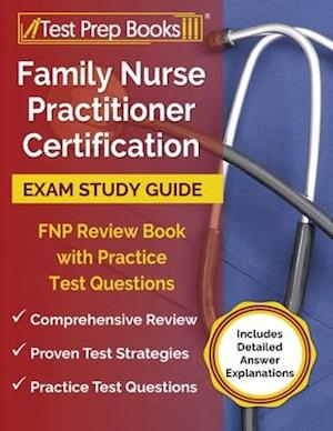 Family Nurse Practitioner Certification Exam Study Guide: FNP Review Book with Practice Test Questions [Includes Detailed Answer Explanations]