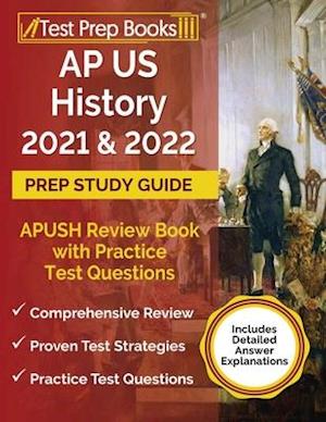 AP US History 2021 and 2022 Prep Study Guide: APUSH Review Book with Practice Test Questions [Includes Detailed Answer Explanations]