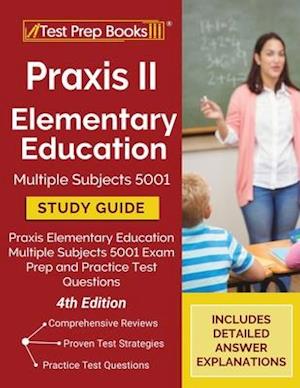 Praxis II Elementary Education Multiple Subjects 5001 Study Guide: Praxis Elementary Education Multiple Subjects 5001 Exam Prep and Practice Test Ques