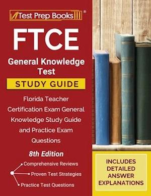 FTCE General Knowledge Test Study Guide: Florida Teacher Certification Exam General Knowledge Study Guide and Practice Exam Questions [8th Edition]