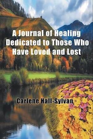 A Journal of Healing Dedicated to Those Who Have Loved and Lost