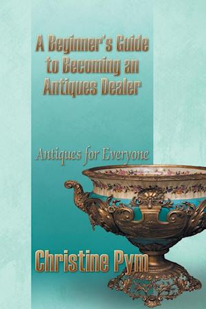 A Beginner's Guide to Becoming an Antiques Dealer
