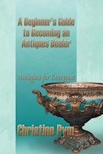 A Beginner's Guide to Becoming an Antiques Dealer