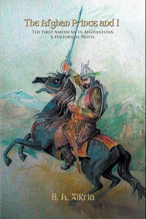 The Afghan Prince and I - The First American in Afghanistan, a Historical Novel
