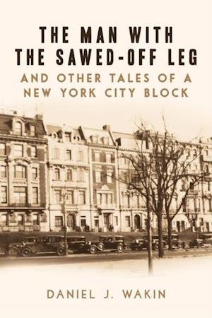 Man with the Sawed-Off Leg and Other Tales of a New York City Block