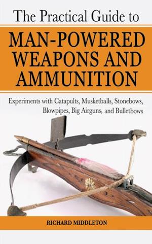 Practical Guide to Man-Powered Weapons and Ammunition