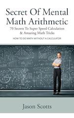 Secret Of Mental Math Arithmetic: 70 Secrets To Super Speed Calculation & Amazing Math Tricks