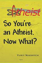 So You're an Atheist. Now What?