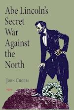 Abe Lincoln's Secret War Against The North
