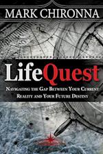 Lifequest: Navigating the Gap Between Your Current Reality and Your Future Destiny 