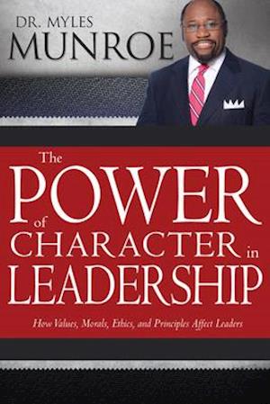 Power of Character in Leadership: How Values, Morals, Ethics, and Principles Affect Leaders