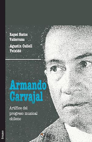 Armando Carvajal. Artifice del Progreso Musical Chileno