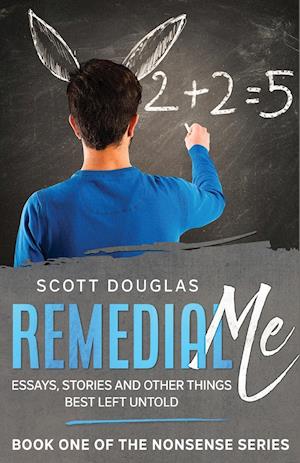 Remedial Me: Essays, Stories, and Other things Best Left Untold