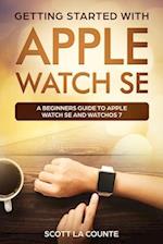 Getting Started with Apple Watch SE : A Beginners Guide to Apple Watch SE and WatchOS 7