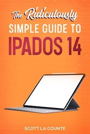 The Ridiculously Simple Guide to iPadOS 14 : Getting Started With iPadOS 14 For iPad, iPad Mini, iPad Air, and iPad Pro