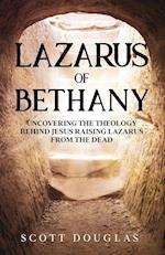 Lazarus of Bethany: Uncovering the Theology Behind Jesus Raising Lazarus From the Dead 