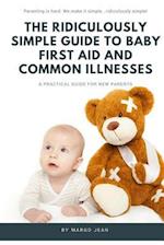 The Ridiculously Simple Guide to Baby First Aid and Common Illnesses
