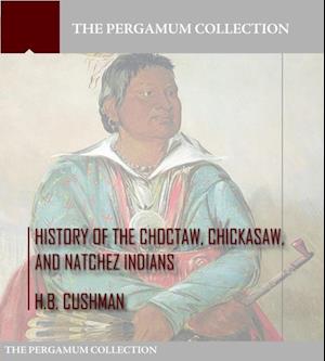 History of the Choctaw, Chickasaw, and Natchez Indians