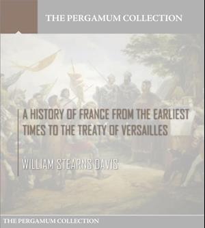 History of France from the Earliest Times to the Treaty of Versailles