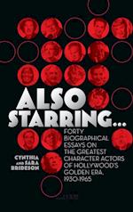 Also Starring... Forty Biographical Essays on the Greatest Character Actors of Hollywood's Golden Era, 1930-1965