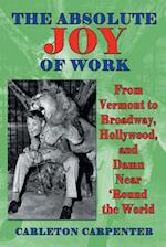 The Absolute Joy of Work: From Vermont to Broadway, Hollywood, and Damn Near 'Round the World 
