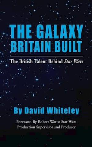 The Galaxy Britain Built - The British Talent Behind Star Wars (hardback)