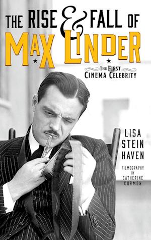 The Rise & Fall of Max Linder (hardback): The First Cinema Celebrity