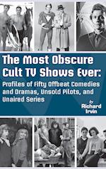 The Most Obscure Cult TV Shows Ever - Profiles of Fifty Offbeat Comedies and Dramas, Unsold Pilots, and Unaired Series (hardback) 