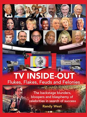 TV Inside-Out - Flukes, Flakes, Feuds and Felonies - The backstage blunders, bloopers and blasphemy of celebrities in search of success (hardback)