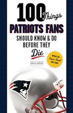 100 Things Patriots Fans Should Know & Do Before They Die