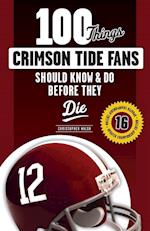 100 Things Crimson Tide Fans Should Know & Do Before They Die