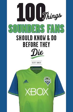 100 Things Sounders Fans Should Know & Do Before They Die