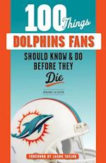 100 Things Dolphins Fans Should Know & Do Before They Die