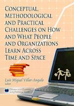 Conceptual, Methodological and Practical Challenges on How & What People & Organizations Learn Across Time & Space