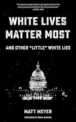 White Lives Matter Most: And Other ''Little'' White Lies