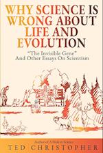Why Science Is Wrong About Life and Evolution: "The Invisible Gene" and Other Essays on Scientism. 