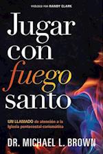 Jugar Con Fuego Santo/ Playing with Holy Fire