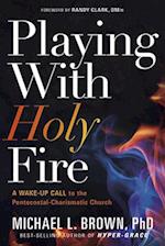 Playing with Holy Fire: A Wake-Up Call to the Pentecostal-Charismatic Church 