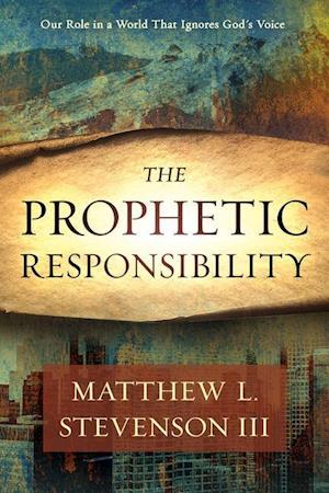 The Prophetic Responsibility: Your Role in a World That Ignores God's Voice