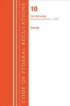 Code of Federal Regulations, Title 10 Energy 500-End, Revised as of January 1, 2017