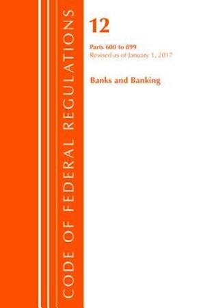 Code of Federal Regulations, Title 12 Banks and Banking 600-899, Revised as of January 1, 2017
