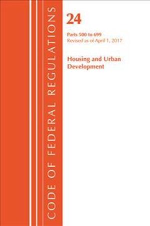 Code of Federal Regulations, Title 24 Housing and Urban Development 500-699, Revised as of April 1, 2017