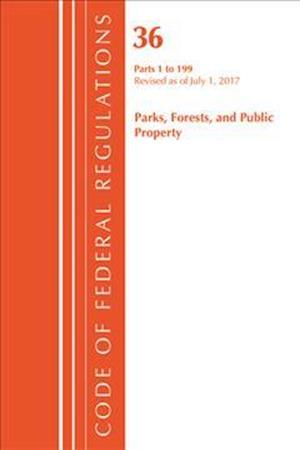 Code of Federal Regulations, Title 36 Parks, Forests, and Public Property 1-199, Revised as of July 1, 2017