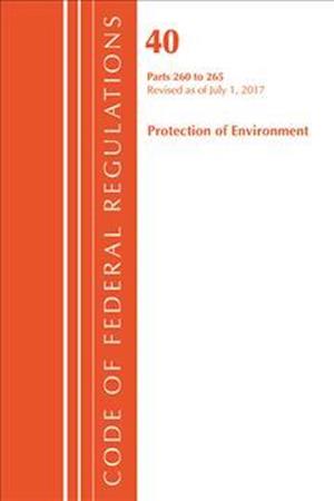 Code of Federal Regulations, Title 40 Protection of the Environment 260-265, Revised as of July 1, 2017